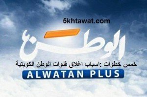 خمس خطوات :اسباب اغلاق قنوات الوطن الكويتية
